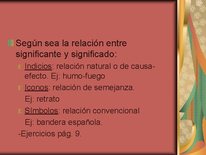 Según sea la relación entre significante y significado: Indicios: relación natural o de causaefecto.