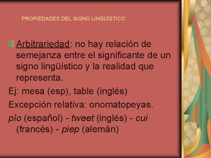 PROPIEDADES DEL SIGNO LINGÜÍSTICO Arbitrariedad: no hay relación de semejanza entre el significante de