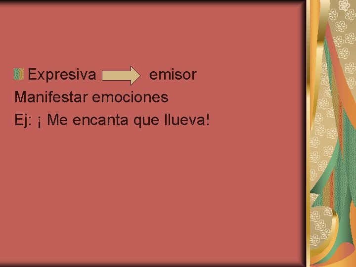 Expresiva emisor Manifestar emociones Ej: ¡ Me encanta que llueva! 