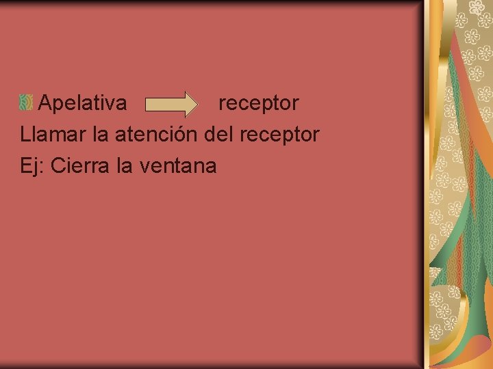 Apelativa receptor Llamar la atención del receptor Ej: Cierra la ventana 