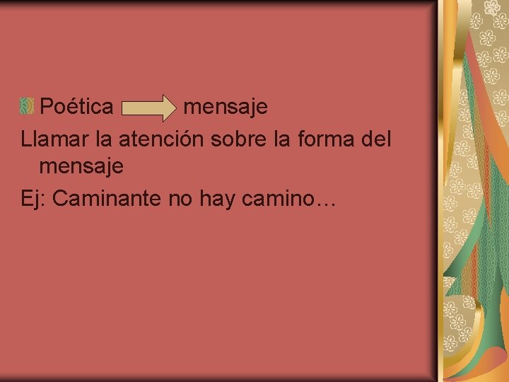 Poética mensaje Llamar la atención sobre la forma del mensaje Ej: Caminante no hay