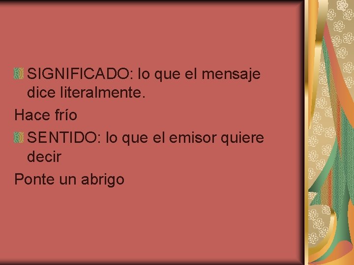 SIGNIFICADO: lo que el mensaje dice literalmente. Hace frío SENTIDO: lo que el emisor