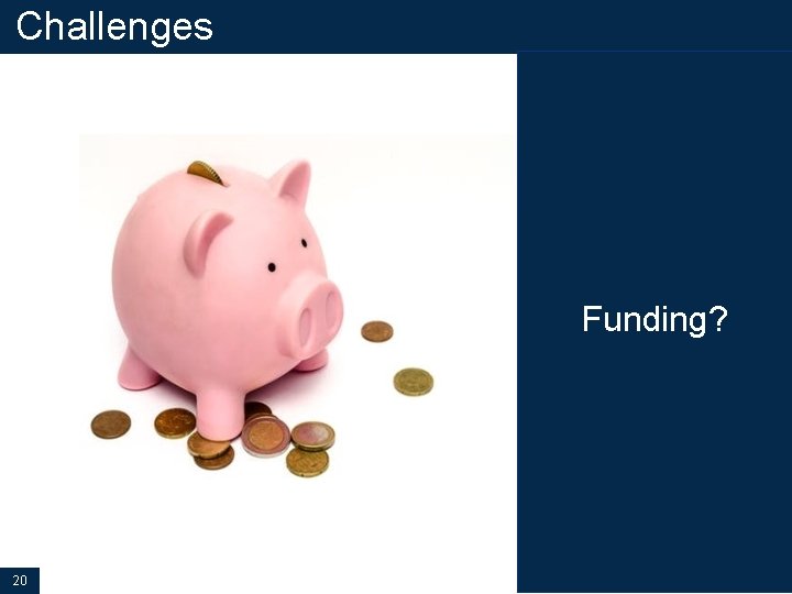 Challenges Funding? 20 