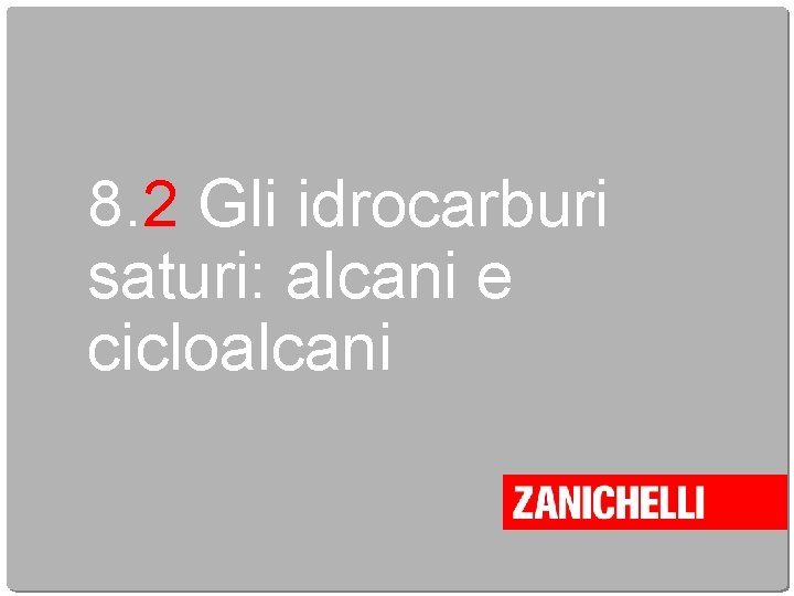 8. 2 Gli idrocarburi saturi: alcani e cicloalcani 