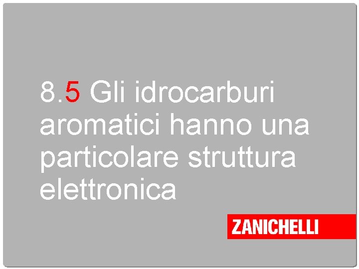 8. 5 Gli idrocarburi aromatici hanno una particolare struttura elettronica 