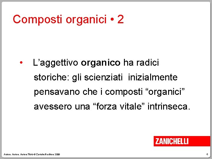 Composti organici • 2 • L’aggettivo organico ha radici storiche: gli scienziati inizialmente pensavano