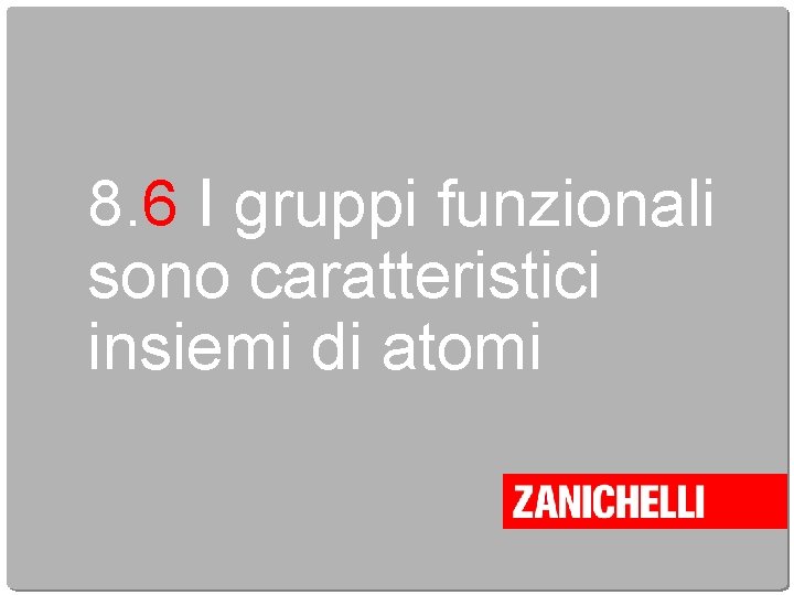 8. 6 I gruppi funzionali sono caratteristici insiemi di atomi 