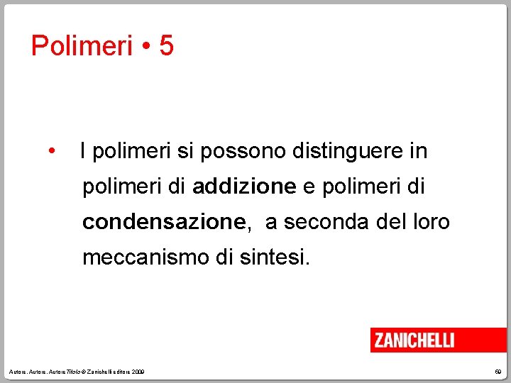 Polimeri • 5 • I polimeri si possono distinguere in polimeri di addizione e