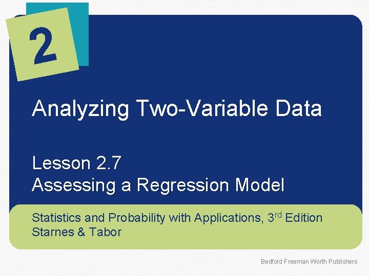 2 Analyzing Two-Variable Data Lesson 2. 7 Assessing a Regression Model Statistics and Probability