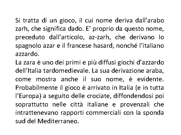 Si tratta di un gioco, il cui nome deriva dall’arabo zarh, che significa dado.