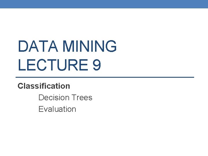 DATA MINING LECTURE 9 Classification Decision Trees Evaluation 