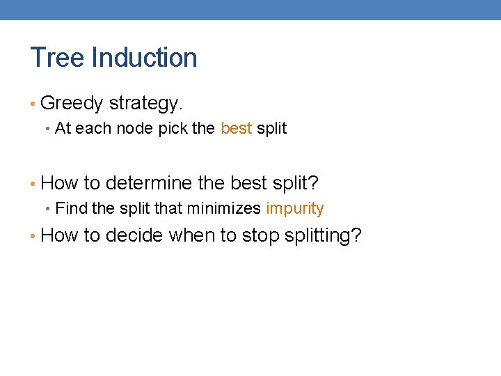 Tree Induction • Greedy strategy. • At each node pick the best split •