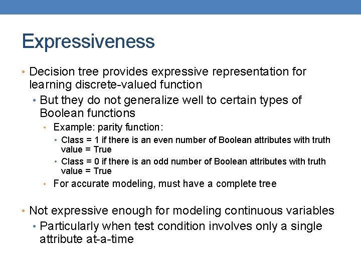 Expressiveness • Decision tree provides expressive representation for learning discrete-valued function • But they