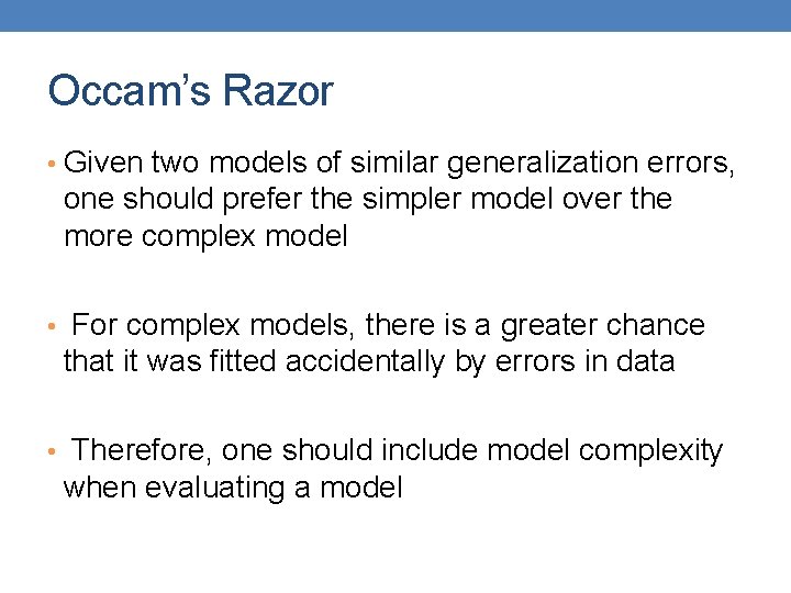 Occam’s Razor • Given two models of similar generalization errors, one should prefer the