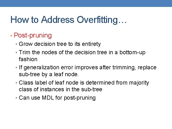 How to Address Overfitting… • Post-pruning • Grow decision tree to its entirety •