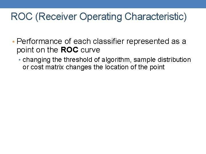 ROC (Receiver Operating Characteristic) • Performance of each classifier represented as a point on