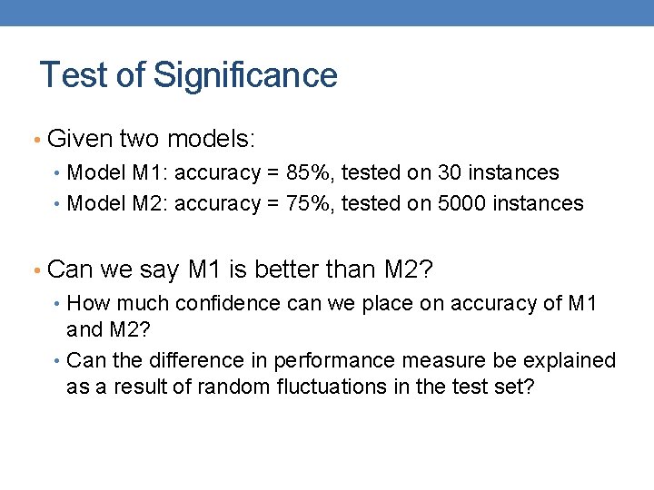 Test of Significance • Given two models: • Model M 1: accuracy = 85%,