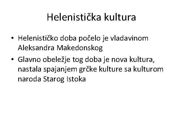 Helenistička kultura • Helenističko doba počelo je vladavinom Aleksandra Makedonskog • Glavno obeležje tog