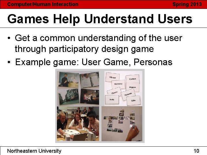 Computer/Human Interaction Spring 2013 Games Help Understand Users • Get a common understanding of