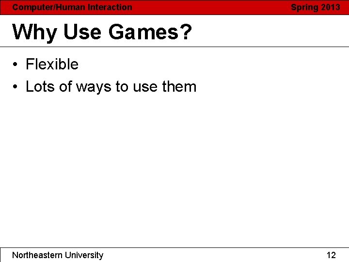 Computer/Human Interaction Spring 2013 Why Use Games? • Flexible • Lots of ways to