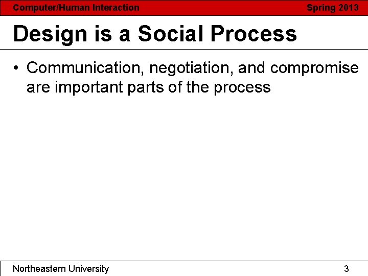 Computer/Human Interaction Spring 2013 Design is a Social Process • Communication, negotiation, and compromise