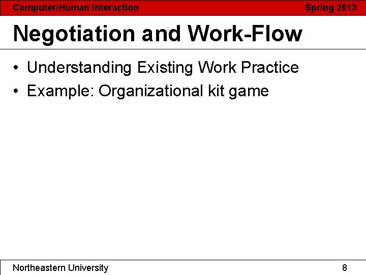 Computer/Human Interaction Spring 2013 Negotiation and Work-Flow • Understanding Existing Work Practice • Example: