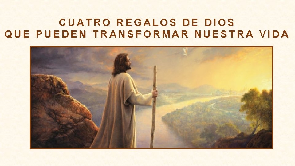 CUATRO REGALOS DE DIOS QUE PUEDEN TRANSFORMAR NUESTRA VIDA 