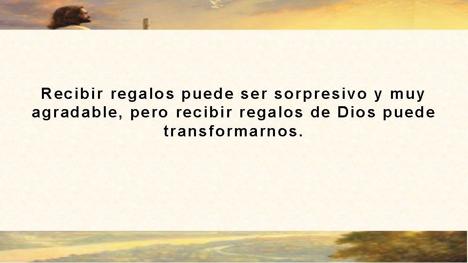 Recibir regalos puede ser sorpresivo y muy agradable, pero recibir regalos de Dios puede