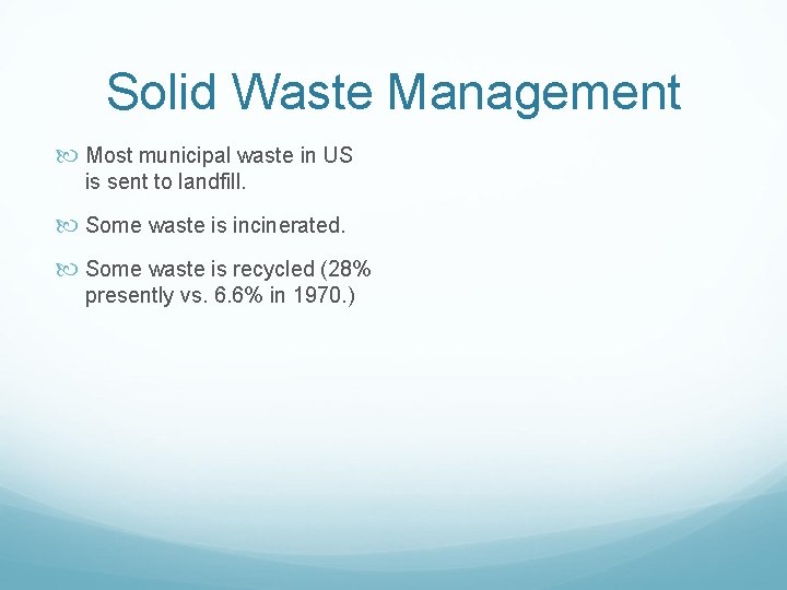 Solid Waste Management Most municipal waste in US is sent to landfill. Some waste