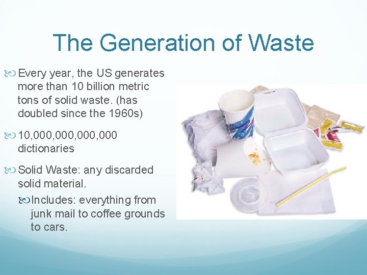 The Generation of Waste Every year, the US generates more than 10 billion metric