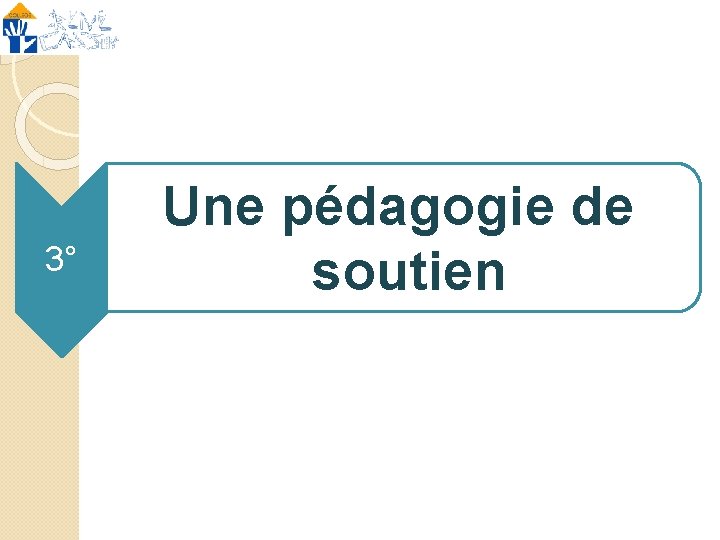 3° Une pédagogie de soutien 