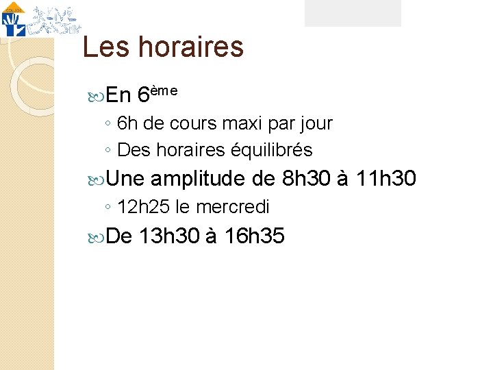 Les horaires En 6ème ◦ 6 h de cours maxi par jour ◦ Des