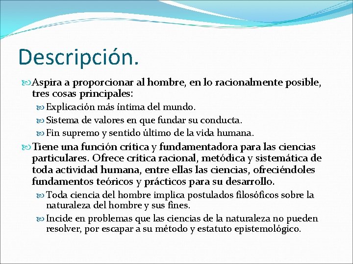 Descripción. Aspira a proporcionar al hombre, en lo racionalmente posible, tres cosas principales: Explicación