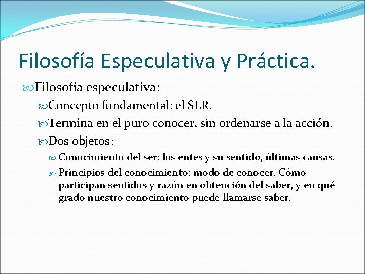 Filosofía Especulativa y Práctica. Filosofía especulativa: Concepto fundamental: el SER. Termina en el puro