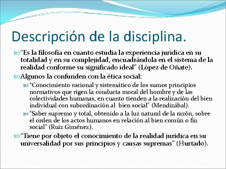 Descripción de la disciplina. “Es la filosofía en cuanto estudia la experiencia jurídica en