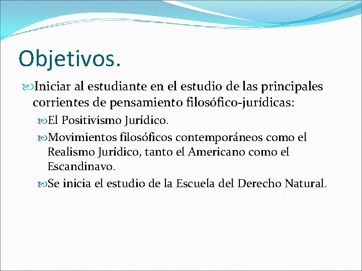 Objetivos. Iniciar al estudiante en el estudio de las principales corrientes de pensamiento filosófico-jurídicas: