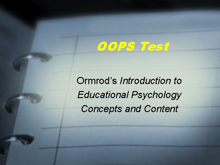 OOPS Test Ormrod’s Introduction to Educational Psychology Concepts and Content 