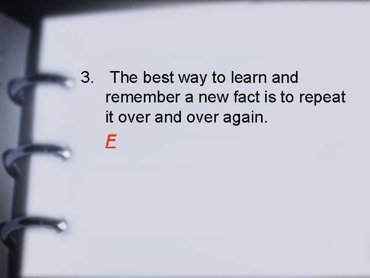 3. The best way to learn and remember a new fact is to repeat