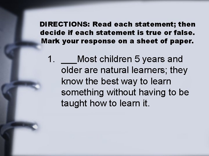 DIRECTIONS: Read each statement; then decide if each statement is true or false. Mark