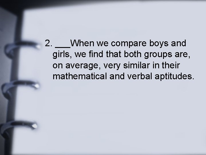 2. ___When we compare boys and girls, we find that both groups are, on