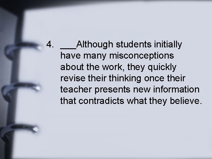 4. ___Although students initially have many misconceptions about the work, they quickly revise their