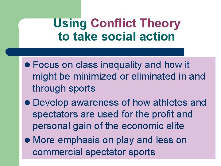 Using Conflict Theory to take social action l Focus on class inequality and how