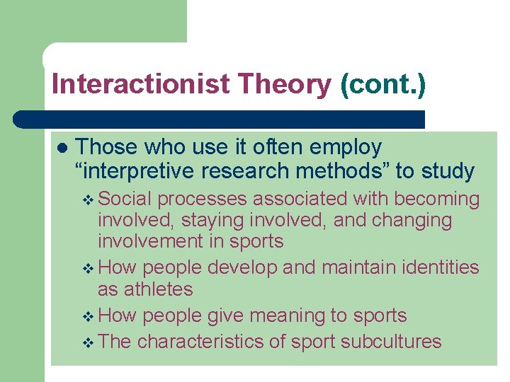 Interactionist Theory (cont. ) l Those who use it often employ “interpretive research methods”