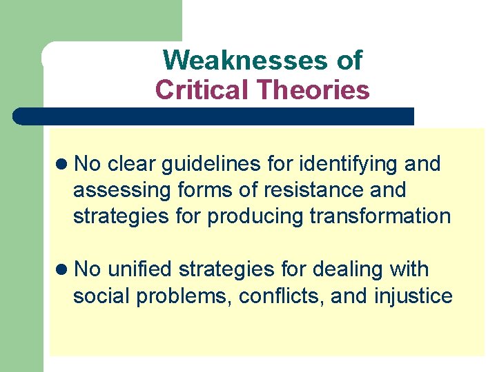 Weaknesses of Critical Theories l No clear guidelines for identifying and assessing forms of