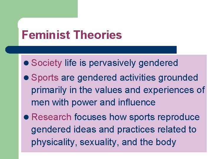 Feminist Theories l Society life is pervasively gendered l Sports are gendered activities grounded