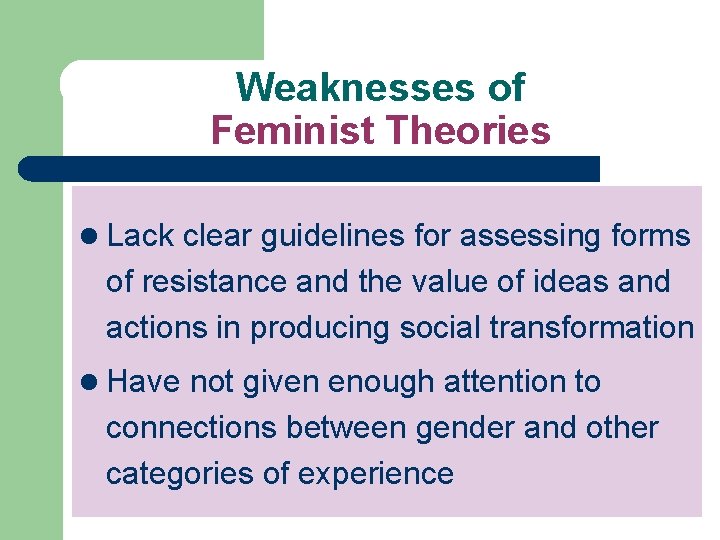 Weaknesses of Feminist Theories l Lack clear guidelines for assessing forms of resistance and