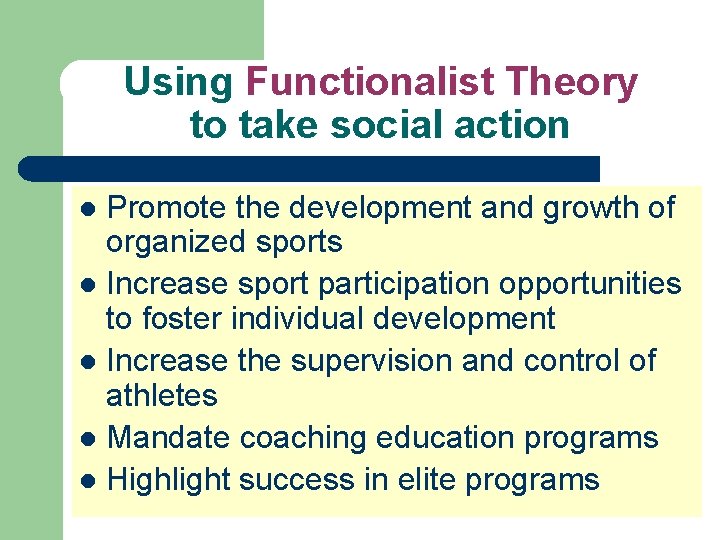 Using Functionalist Theory to take social action Promote the development and growth of organized