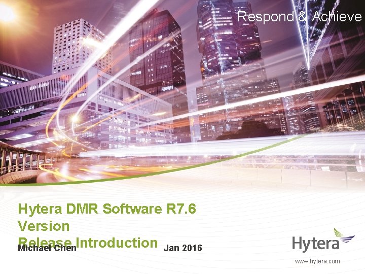 Respond & Achieve Hytera DMR Software R 7. 6 Version Release Michael Chen. Introduction