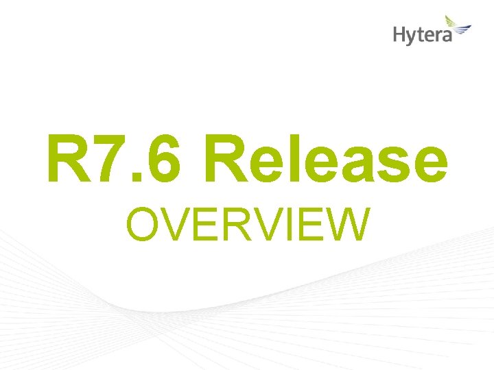 R 7. 6 Release OVERVIEW 