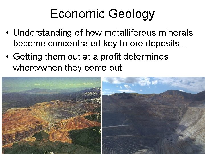 Economic Geology • Understanding of how metalliferous minerals become concentrated key to ore deposits…